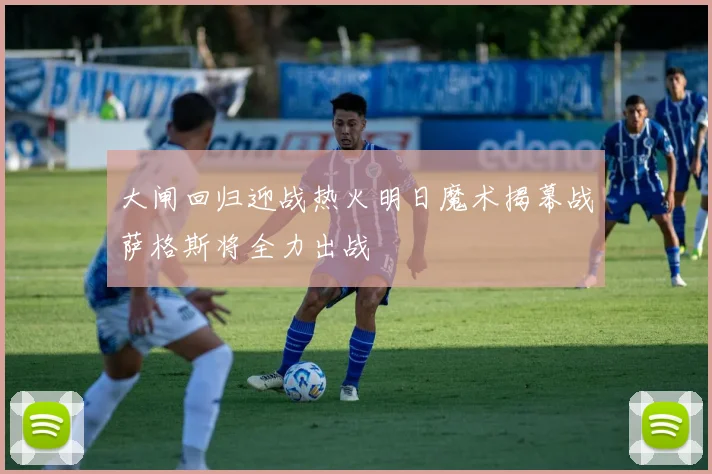 大闸回归迎战热火明日魔术揭幕战萨格斯将全力出战